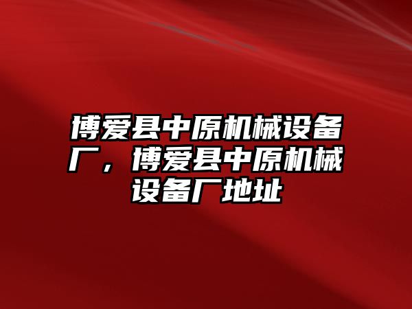 博愛縣中原機(jī)械設(shè)備廠，博愛縣中原機(jī)械設(shè)備廠地址