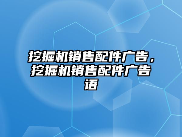 挖掘機(jī)銷(xiāo)售配件廣告，挖掘機(jī)銷(xiāo)售配件廣告語(yǔ)