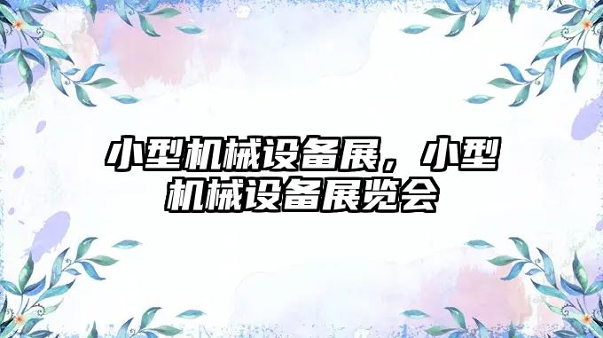小型機(jī)械設(shè)備展，小型機(jī)械設(shè)備展覽會(huì)