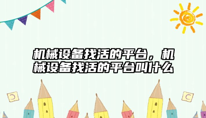 機(jī)械設(shè)備找活的平臺(tái)，機(jī)械設(shè)備找活的平臺(tái)叫什么