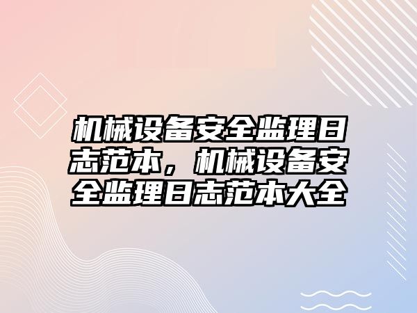 機(jī)械設(shè)備安全監(jiān)理日志范本，機(jī)械設(shè)備安全監(jiān)理日志范本大全