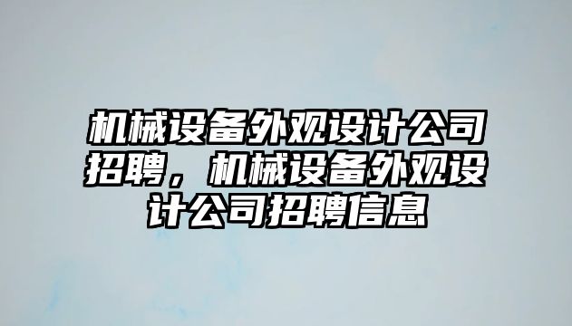 機(jī)械設(shè)備外觀設(shè)計公司招聘，機(jī)械設(shè)備外觀設(shè)計公司招聘信息