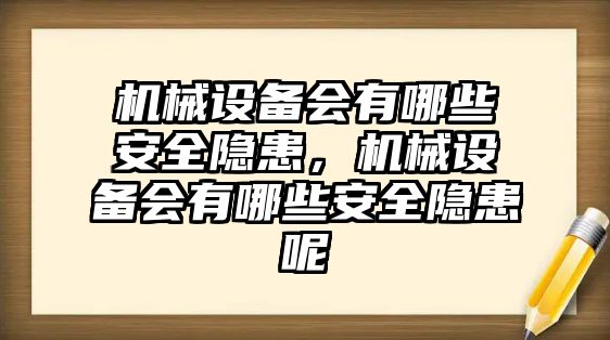 機(jī)械設(shè)備會有哪些安全隱患，機(jī)械設(shè)備會有哪些安全隱患呢