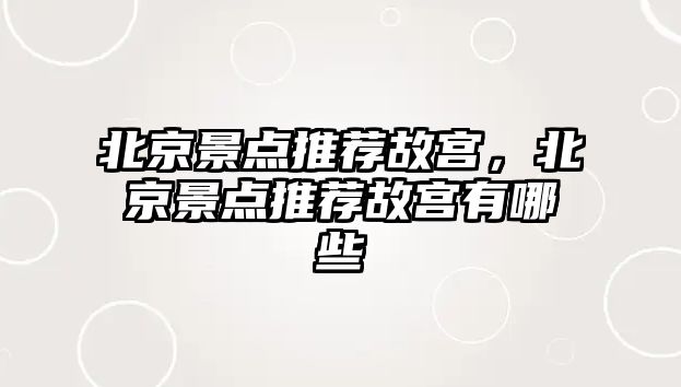 北京景點推薦故宮，北京景點推薦故宮有哪些
