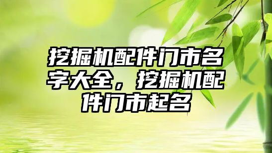 挖掘機(jī)配件門市名字大全，挖掘機(jī)配件門市起名