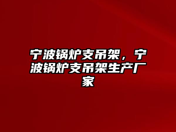 寧波鍋爐支吊架，寧波鍋爐支吊架生產(chǎn)廠家